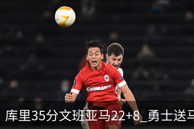 库里35分文班亚马22+8 勇士送马刺11连败